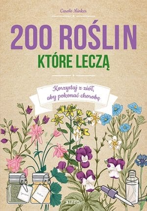 200 roślin, które leczą – Carole Minker