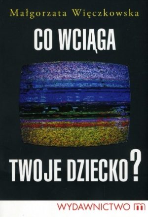 Co wciąga twoje dziecko