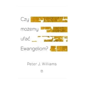 Czy możemy ufać Ewangeliom? – Peter J. Williams
