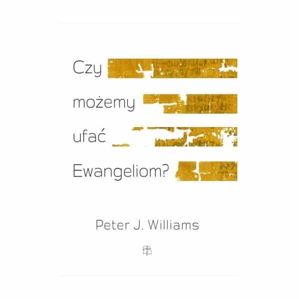 Czy możemy ufać Ewangeliom? – Peter J. Williams