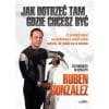 Jak dotrzeć tam gdzie chcesz być – Gonzalez Ruben