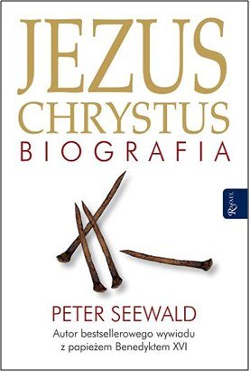 Jezus Chrystus Biografia – Peter Seewald