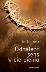 Odnaleźć sens w cierpieniu – Jan Galarowicz