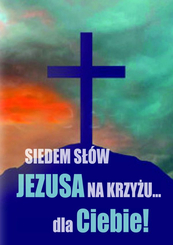 Siedem słów Jezusa na krzyżu dla Ciebie