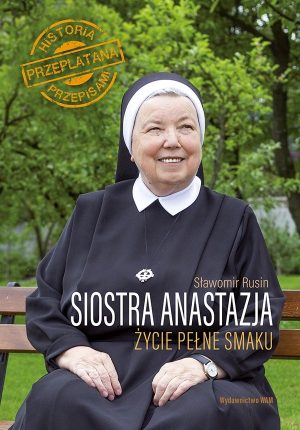 Siostra Anastazja – życie pełne smaku