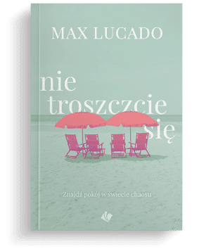 Nie troszczcie się – Max Lucado