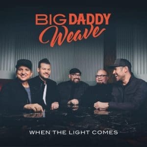 Big Daddy Weave – When The Light Comes