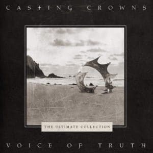 Casting Crowns – Voice Of Truth: The Ultimate Coll