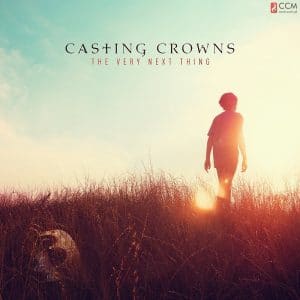Casting crowns – the very next thing