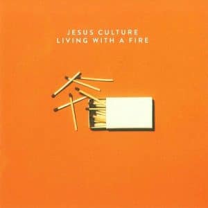 Jesus Culture – Living With A Fire