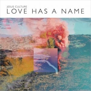 Jesus Culture – Love Has A Name