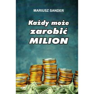 Każdy może zarobić milion – Mariusz Sander
