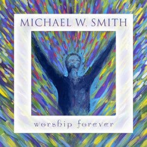 Michael W. Smith – Worship Forever