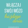 Włączaj swój mózg każdego dnia