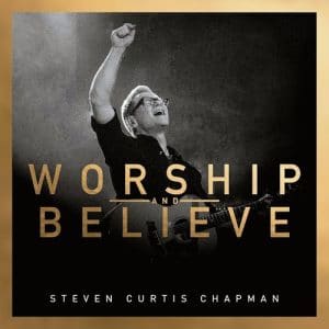 Worship and Believe Steven Curtis Chapman