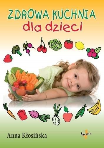Zdrowa kuchnia dla dzieci - Anna Kłosińska