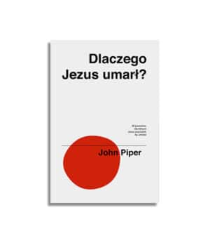 Dlaczego Jezus umarł –  John Piper