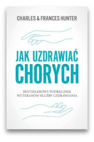 Jak uzdrawiać chorych