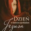 Dzień w którym spotkałam Jezusa