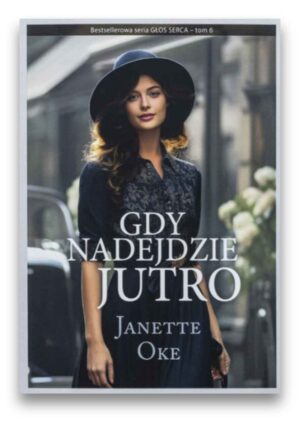 Gdy nadejdzie jutro – Janette Oke – Głos serca 6