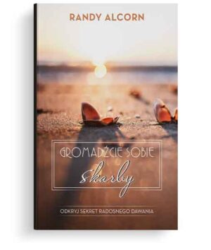 Gromadźcie sobie skarby – Randy Alcorn