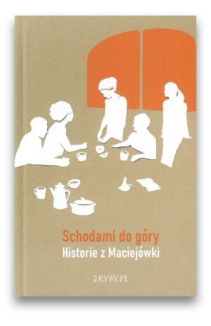 Schodami do góry. Historie z Maciejówki