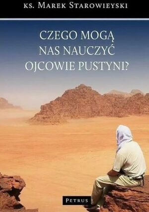 Czego mogą nas nauczyć Ojcowie Pustyni?