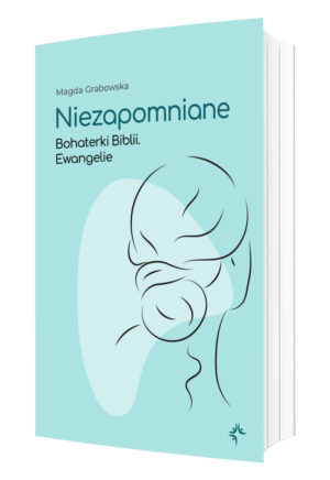 Niezapomniane. Bohaterki Biblii. Ewangelie