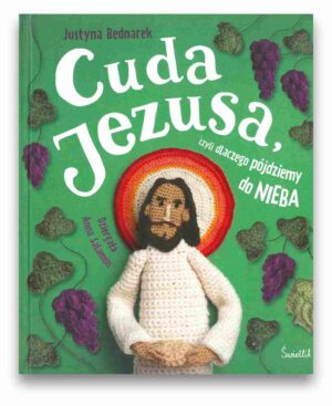 Cuda Jezusa czyli dlaczego pójdziemy do nieba