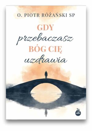 Gdy przebaczasz – Bóg cię uzdrawia