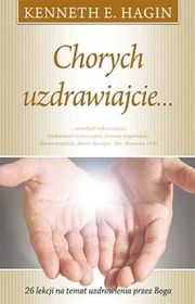 Chorych uzdrawiajcie –  Kenneth E. Hagin
