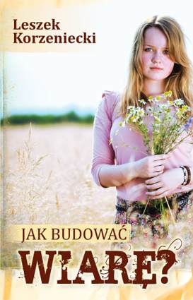 Jak budować wiarę – Leszek Korzeniecki
