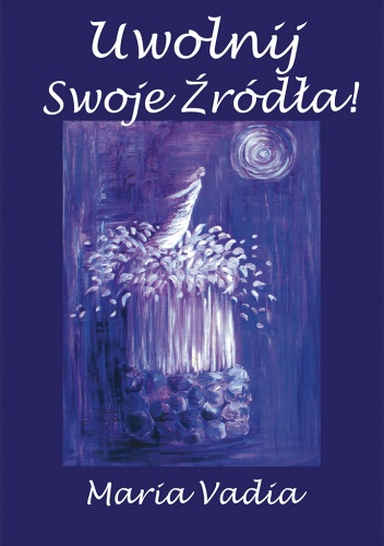 Uwolnij swoje źródła! Vadia Maria Uwolnij swoje źródła! Vadia Maria