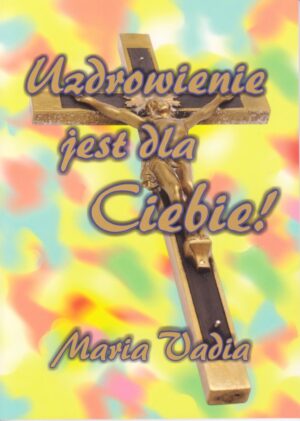 Uzdrowienie jest dla Ciebie! Vadia Maria