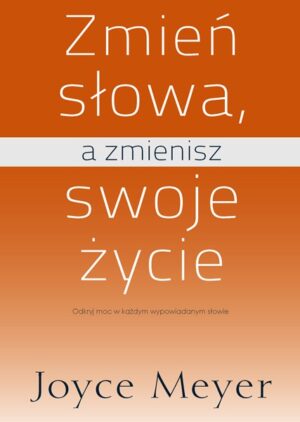 Zmień słowa a zmienisz swoje życie - Joyce Meyer Zmień słowa a zmienisz swoje życie – Joyce Meyer
