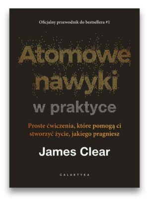 Atomowe nawyki w praktyce Atomowe nawyki w praktyce