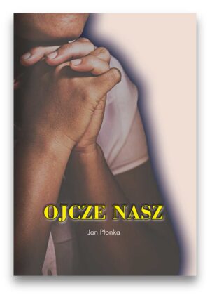 Ojcze nasz - Jan Płonka Ojcze nasz – Jan Płonka