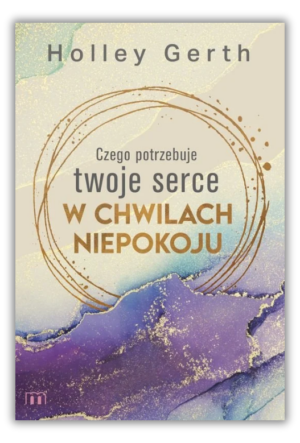Czego potrzebuje twoje serce w chwilach niepokoju