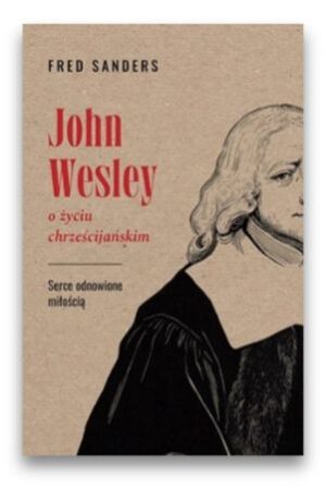 John Wesley o życiu chrześcijańskim John Wesley o życiu chrześcijańskim