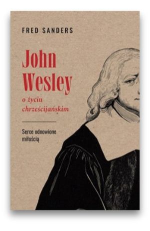 John Wesley o życiu chrześcijańskim John Wesley o życiu chrześcijańskim