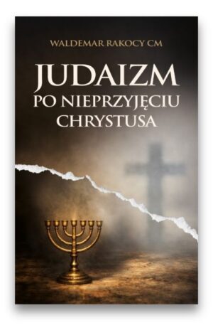 Judaizm po nieprzyjęciu Chrystusa Judaizm po nieprzyjęciu Chrystusa