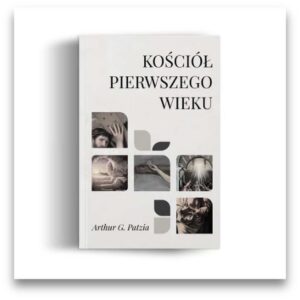 Kościół pierwszego wieku – Arthur G. Patzia-II wyd