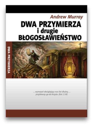 Dwa przymierza i drugie błogosław - Andrew Murray Dwa przymierza i drugie błogosław – Andrew Murray